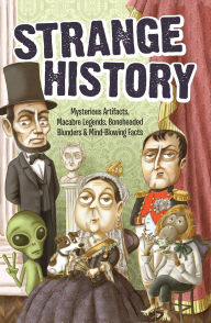 Title: Strange History: Mysterious Artifacts, Macabre Legends, Boneheaded Blunders & Mind-Blowing Facts, Author: Portable Press