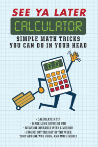 Title: See Ya Later Calculator: Simple Math Tricks You Can Do in Your Head, Author: Portable Press