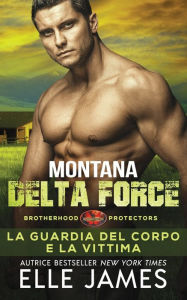 Title: Montana Delta Force: La Guardia del Corpo e la Vittima, Author: Elle James