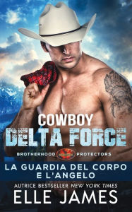 Title: Cowboy Delta Force: La Guardia del Corpo e l'Angelo, Author: Elle James