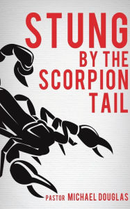 Title: Stung by the Scorpion Tail, Author: Pastor Michael Douglas