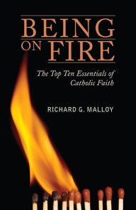 Being on Fire: The TopTen Essentials of Catholic Faith