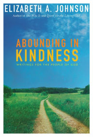 Title: Abounding in Kindness: Writing for the People of God, Author: Elizabeth A Johnson