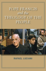 Title: Pope Francis and the Theology of the People, Author: Rafael Luciani