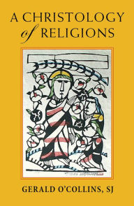 Title: A Christology of Religions, Author: Gerald O'Collins