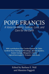 Ebooks for free downloads Pope Francis: A Voice for Mercy, Justice, Love, and Care for the Earth 9781626983496 (English literature) by Barbara E. Wall, Massimo Faggioli