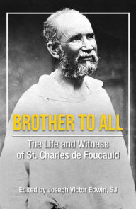 Title: Brother to All: The Life and Witness of Saint Charles de Foucauld, Author: Joseph Victor Edwin