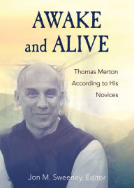 Title: Awake and Alive: Thomas Merton according to His Novices, Author: Jon M Sweeney