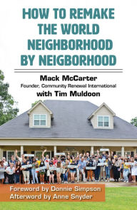 Title: How To Remake The World Neighborhood by Neighborhood, Author: Mack McCarter