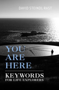 Title: You Are Here: Keywords for Life Explorers, Author: David Steindl-Rast