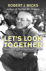 Title: Let's Look Together: Henri Nouwen as Spiritual Mentor, Author: Robert Wicks