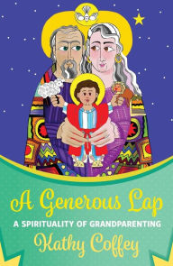 Title: A Generous Lap: A Spirituality of Grandparenting, Author: Kathy Coffey