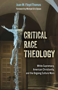 Title: Critical Race Theology: White Supremacy, American Christianity, and the Ongoing Culture Wars, Author: Juan M. Floyd-Thomas