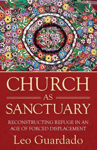 Church as Sanctuary: Reconstructing Refuge in an Age of Displacement