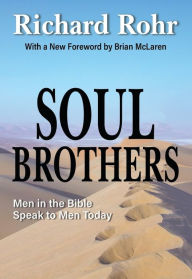 Title: Soul Brothers: Men in the Bible Speak to Men Today - revised edition, Author: Richard Rohr