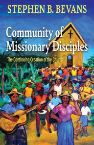 Title: Community of Missionary Disciples: The Continuing Creation of the Church, Author: Stephen Bevans