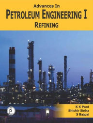 Title: Advances In Petroleum Engineering-I, Refining, Author: K.K. Pant