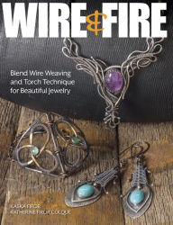 Download books online ebooks Wire & Fire: Blend Wire Weaving and Torch Techniques for Beautiful Jewelry 9781627006361