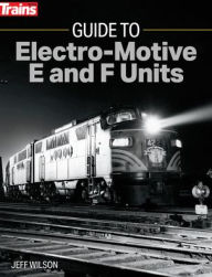 Title: Guide to Electro-Motive E and F Units, Author: Jeff Wilson