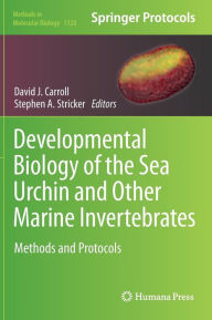 Title: Developmental Biology of the Sea Urchin and Other Marine Invertebrates: Methods and Protocols, Author: David J. Carroll