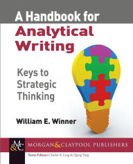 Title: A Handbook for Analytical Writing: Keys to Strategic Thinking / Edition 1, Author: William E. Winner