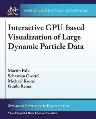 Title: Interactive GPU-based Visualization of Large Dynamic Particle Data / Edition 1, Author: Martin Falk
