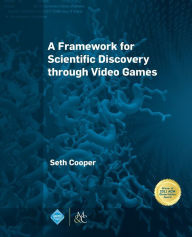 Title: A Framework for Scientific Discovery through Video Games / Edition 1, Author: Seth Cooper