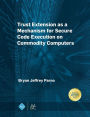 Trust Extension as a Mechanism for Secure Code Execution on Commodity Computers / Edition 1