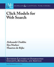 Title: Click Models for Web Search / Edition 1, Author: Aleksandr Chuklin