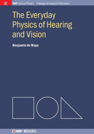Title: The Everyday Physics of Hearing and Vision / Edition 1, Author: Benjamin de Mayo