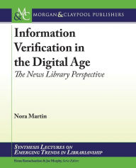 Title: Information Verification in the Digital Age: The News Library Perspective / Edition 1, Author: Nora Martin