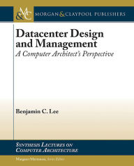 Title: Datacenter Design and Management: A Computer Architect's Perspective / Edition 1, Author: Benjamin C. Lee