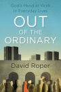 Out of the Ordinary: God's Hand at Work in Everyday Lives