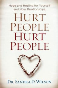 Title: Hurt People Hurt People: Hope and Healing for Yourself and Your Relationships, Author: Sandra D. Wilson