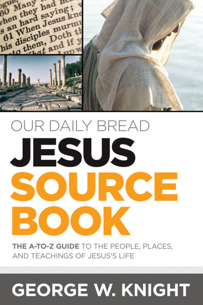 Our Daily Bread Jesus Sourcebook: The A-to-Z Guide to the People, Places, and Teachings of Jesus's Life