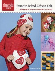 Favorite Felted Gifts to Knit: ornaments & pretty presents to share