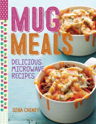 Title: Mug Meals: Delicious Microwave Recipes, Author: Dina Cheney