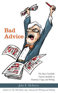 Title: Bad Advice: The Most Unreliable Counsel Available on Grammar, Usage, and Writing, Author: John McIntyre