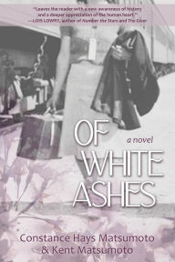 Title: Of White Ashes: A WWII historical novel inspired by true events, Author: Constance Hays Matsumoto