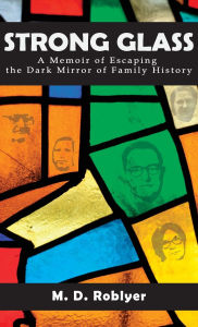 Title: Strong Glass: A Memoir of Escaping the Dark Mirror of Family History, Author: M D Roblyer