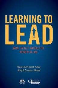 Title: Learning to Lead: What Really Works for Women in Law, Author: Gindi Eckel Vincent