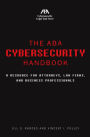 The ABA Cybersecurity Handbook: A Resource for Attorneys, Law Firms, and Business Professionals