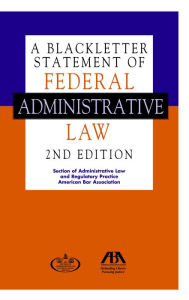 Title: A Blackletter Statement of Federal Administrative Law, 2nd Edition / Edition 2, Author: American Bar Association