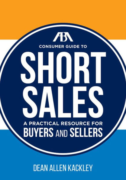 The ABA Consumer Guide to Short Sales: A Practical Resource for Buyers and Sellers