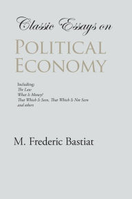 Title: Classic Essays on Political Economy, Author: M Frederic Bastiat
