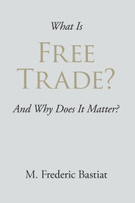 Title: What Is Free Trade?, Author: M Frederic Bastiat
