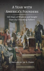 Title: A Year with America's Founders: 365 Days of Wisdom and Insight from Our Founding Fathers, Author: Jay a Parry