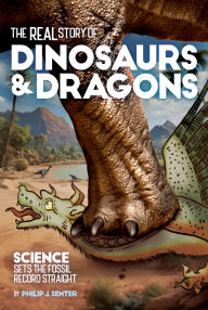 Title: The Real Story of Dinosaurs and Dragons: Science Sets the Fossil Record Straight, Author: Philip J. Senter