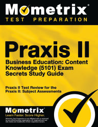Title: Praxis II Business Education: Content Knowledge (5101) Exam - Secrets Study Guide, Author: Praxis II Exam Secrets Test Prep Staff