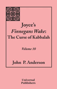 Title: Joyce's Finnegans Wake: The Curse of Kabbalah: Volume 10, Author: John P. Anderson